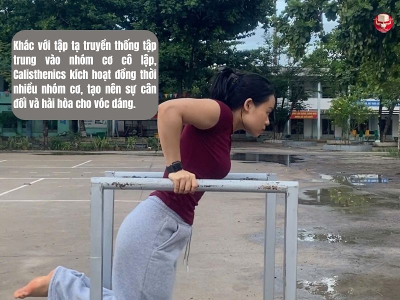Calisthenics phát triển cơ bắp theo cách tự nhiên thông qua các chuyển động đa khớp và đòi hỏi sự phối hợp toàn cơ thể