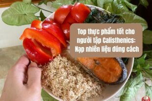 Top thực phẩm tốt cho người tập calisthenics: Nạp nhiên liệu đúng cách