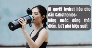 Bí quyết hydrat hóa cho dân Calisthenics: Uống nước đúng thời điểm, bứt phá hiệu suất