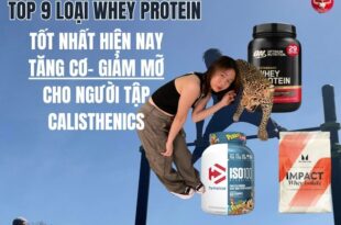 Top 9 loại Whey Protein tốt nhất 2025 cho người tập Calisthenics